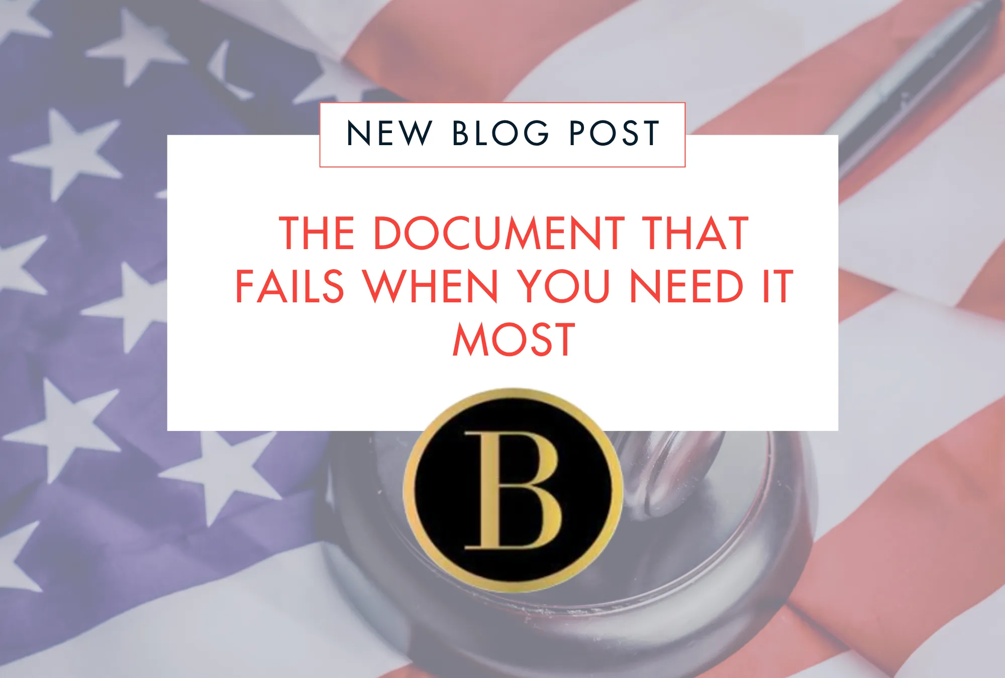 American flag background with text "New Blog Post: The Document That Fails When You Need It Most" and a gavel.